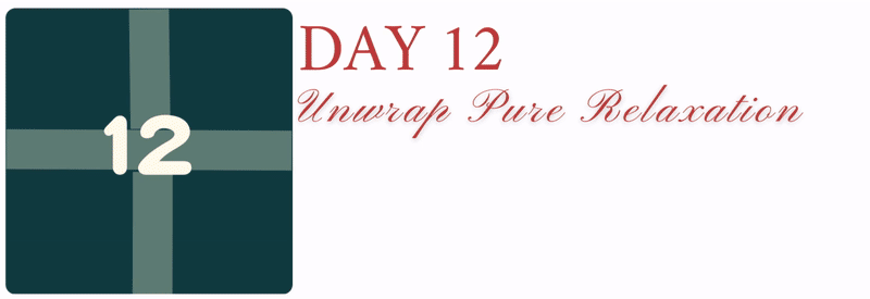 Day 12 gift promoting pure relaxation